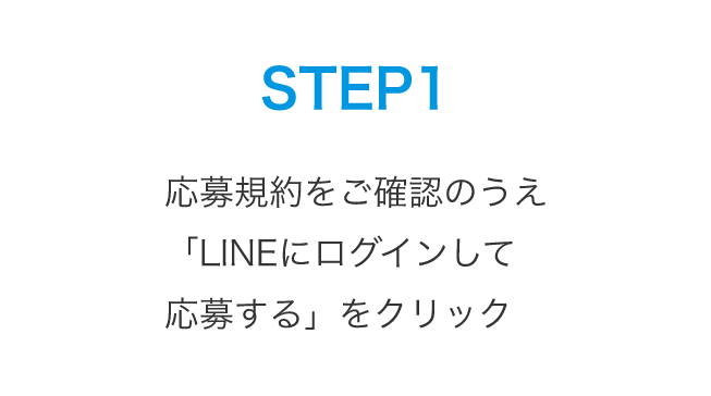 STEP1：応募規約をご確認のうえ「LINEにログインして 応募する」をクリック