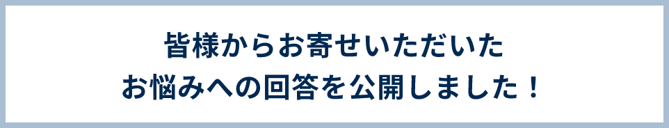 皆様からお寄せいただいたお悩みへの回答を公開しました と書かれているバナー画像