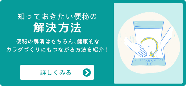 知っておきたい便秘の解決方法 詳しくみる