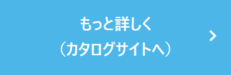 もっと詳しく（カタログサイトへ）