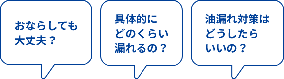 おならしても大丈夫？具体的にどのくらい漏れるの？油漏れ対策はどうしたらいいの？と書かれている吹き出し