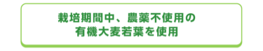 栽培期間中、農薬不使用の有機大麦若葉を使用