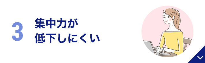 集中力が低下しにくい