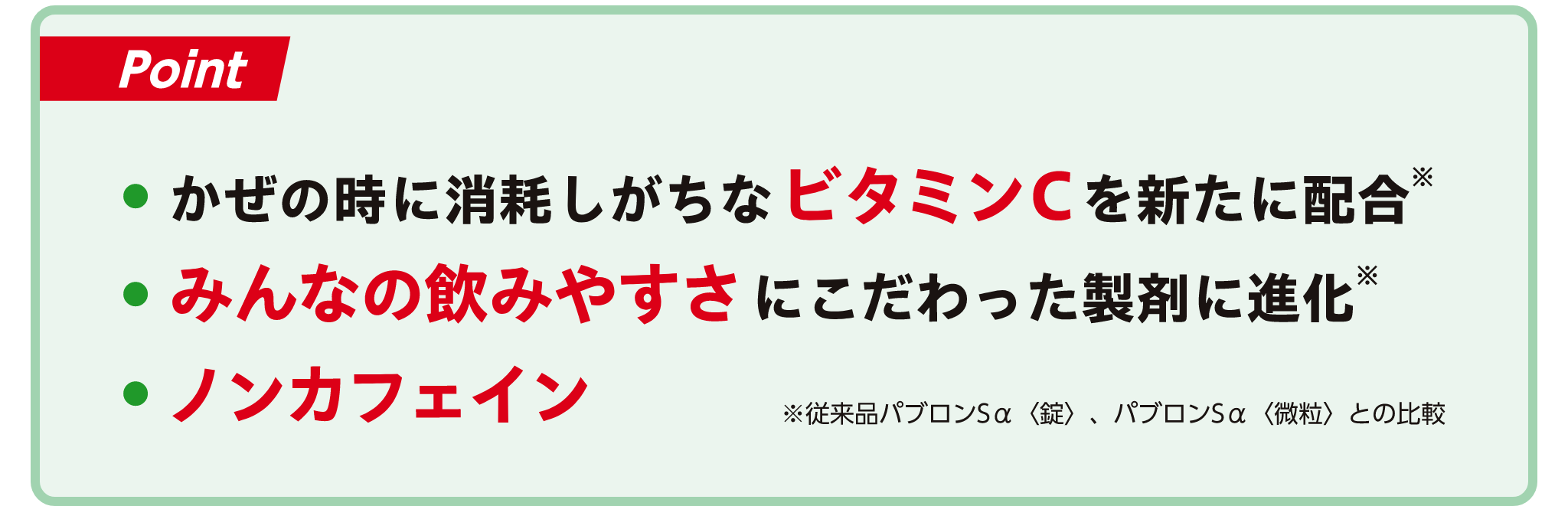 ポイント。風の時に消耗しがちなビタミンCを新たに配合。みんなの飲みやすさにこだわった製剤に進化。ノンカフェイン。