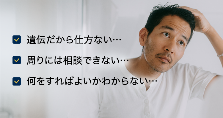 遺伝だから仕方ない、周りには相談できない、何をすればよいかわからないと悩む男性