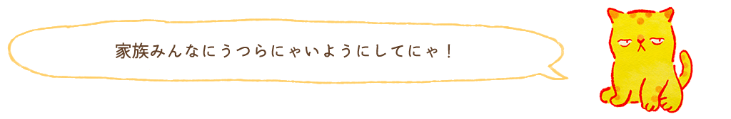 家族みんなにうつらにゃいようにしてにゃ！