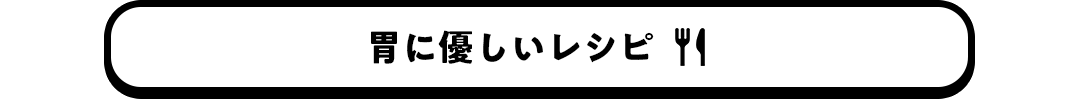 胃に優しいレシピ