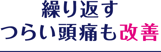 繰り返すつらい頭痛も改善