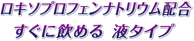 ロキソプロフェンナトリウム配合 すぐに飲める液タイプ