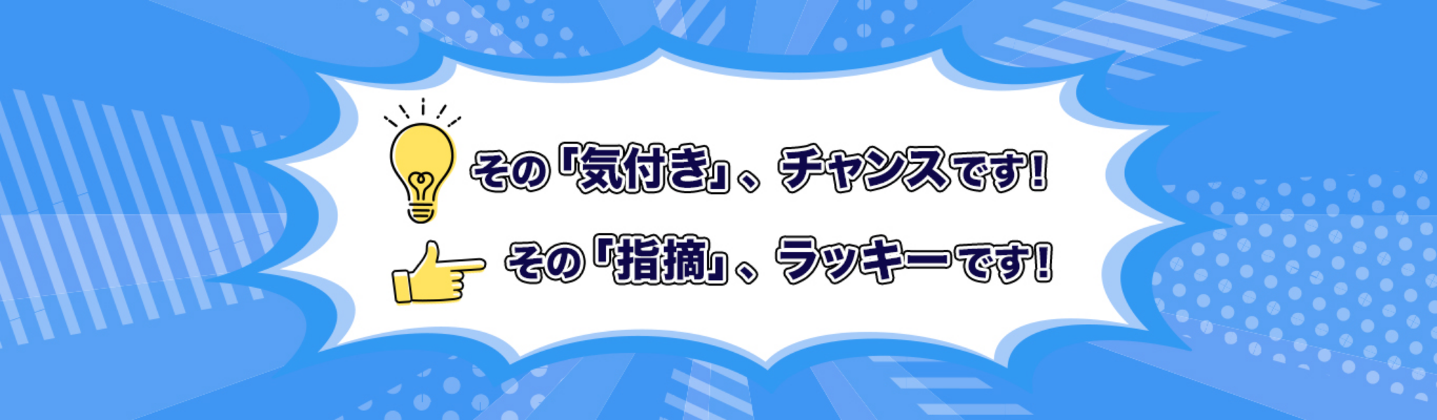 その「気付き」、チャンスです！その「指摘」、ラッキーです！