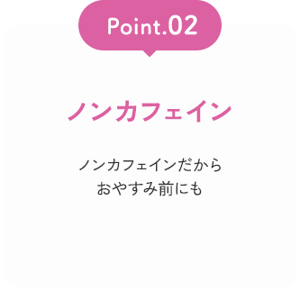 Point02 ノンカフェイン