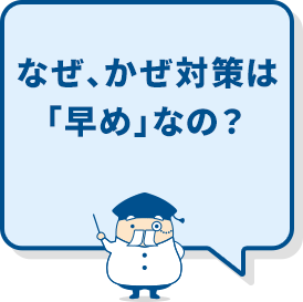 なぜ、かぜ対策は「早め」なの？