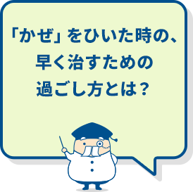 「かぜ」をひいた時の、早く治すための過ごし方とは？