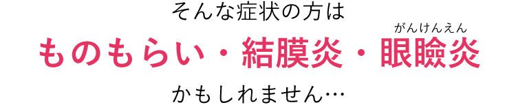 そんな症状の方はものもらい・結膜炎・眼瞼炎かもしれません
