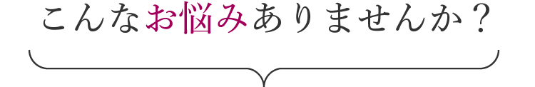 こんなお悩みありませんか？