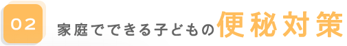 02.家庭でできる子どもの便秘対策