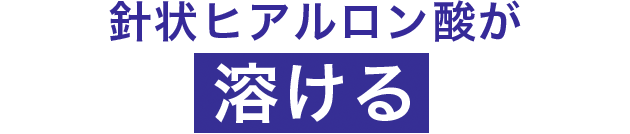 針状ヒアルロン酸が溶ける